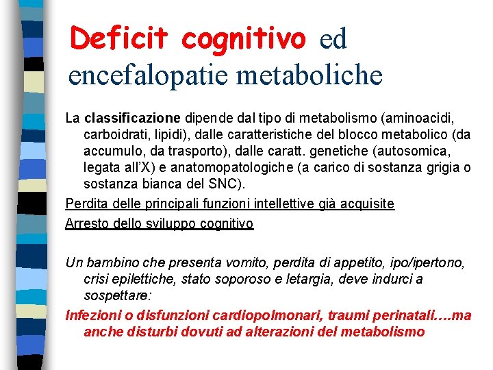 Deficit cognitivo ed encefalopatie metaboliche La classificazione dipende dal tipo di metabolismo (aminoacidi, carboidrati, Deficit cognitivo ed encefalopatie metaboliche La classificazione dipende dal tipo di metabolismo (aminoacidi, carboidrati,