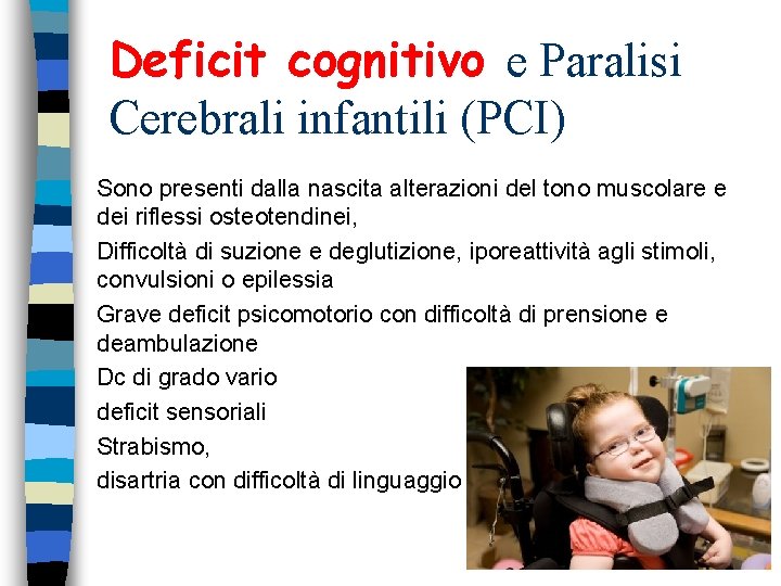 Deficit cognitivo e Paralisi Cerebrali infantili (PCI) Sono presenti dalla nascita alterazioni del tono Deficit cognitivo e Paralisi Cerebrali infantili (PCI) Sono presenti dalla nascita alterazioni del tono