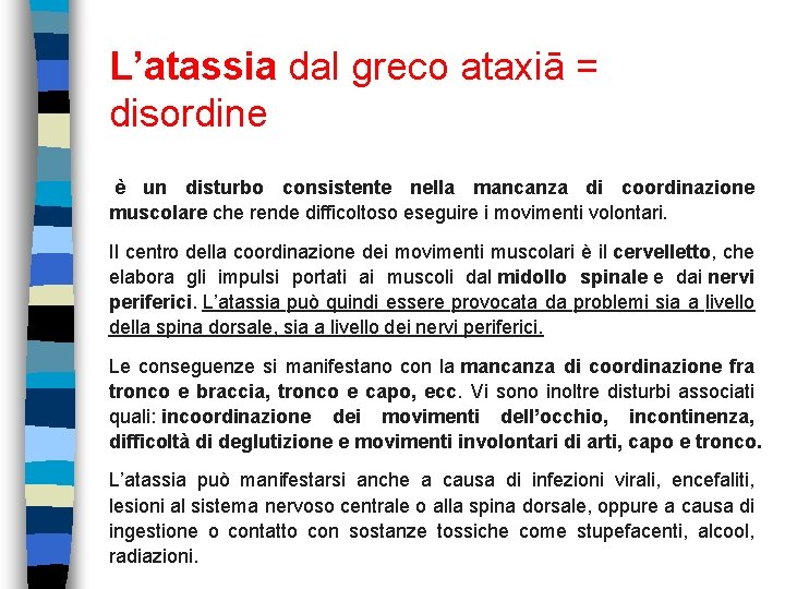 L’atassia dal greco ataxiā = disordine è un disturbo consistente nella mancanza di coordinazione L’atassia dal greco ataxiā = disordine è un disturbo consistente nella mancanza di coordinazione