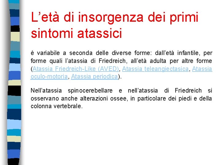 L’età di insorgenza dei primi sintomi atassici è variabile a seconda delle diverse forme: L’età di insorgenza dei primi sintomi atassici è variabile a seconda delle diverse forme: