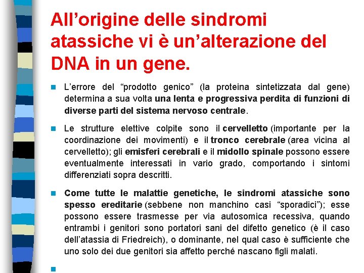 All’origine delle sindromi atassiche vi è un’alterazione del DNA in un gene. n L’errore All’origine delle sindromi atassiche vi è un’alterazione del DNA in un gene. n L’errore
