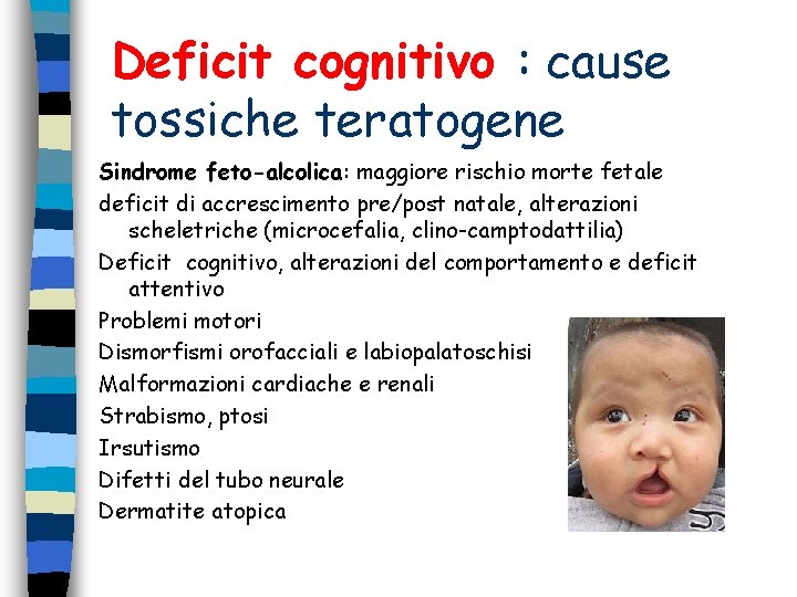 Deficit cognitivo : cause tossiche teratogene Sindrome feto-alcolica: maggiore rischio morte fetale deficit di Deficit cognitivo : cause tossiche teratogene Sindrome feto-alcolica: maggiore rischio morte fetale deficit di