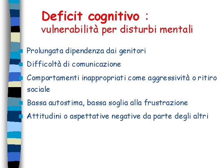 Deficit cognitivo : vulnerabilità per disturbi mentali n Prolungata dipendenza dai genitori n Difficoltà Deficit cognitivo : vulnerabilità per disturbi mentali n Prolungata dipendenza dai genitori n Difficoltà