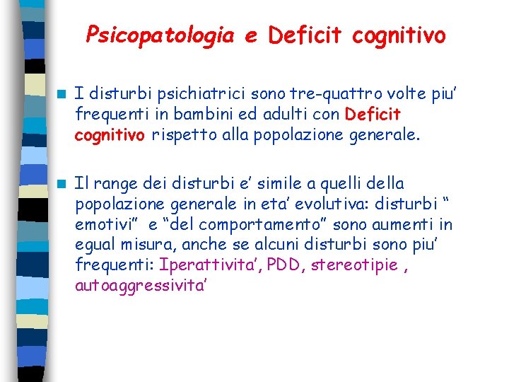 Psicopatologia e Deficit cognitivo n I disturbi psichiatrici sono tre-quattro volte piu’ frequenti in Psicopatologia e Deficit cognitivo n I disturbi psichiatrici sono tre-quattro volte piu’ frequenti in