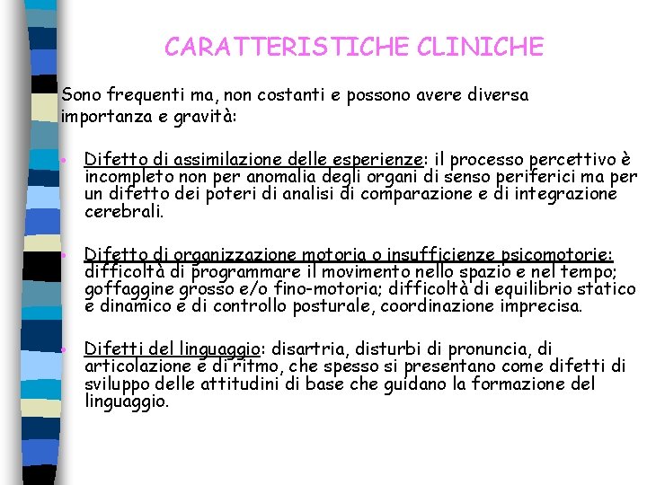 CARATTERISTICHE CLINICHE Sono frequenti ma, non costanti e possono avere diversa importanza e gravità: CARATTERISTICHE CLINICHE Sono frequenti ma, non costanti e possono avere diversa importanza e gravità: