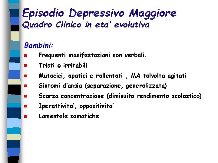 Episodio Depressivo Maggiore Quadro Clinico in eta’ evolutiva Bambini: n Frequenti manifestazioni non verbali. Episodio Depressivo Maggiore Quadro Clinico in eta’ evolutiva Bambini: n Frequenti manifestazioni non verbali.