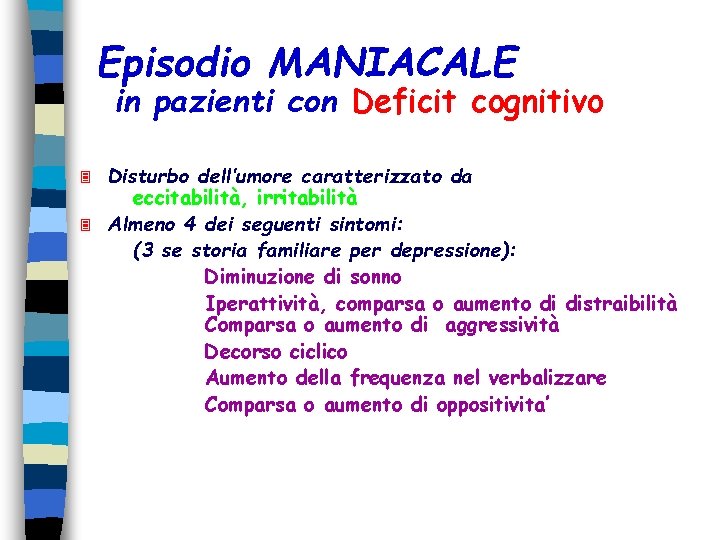 Episodio MANIACALE in pazienti con Deficit cognitivo Disturbo dell’umore caratterizzato da eccitabilità, irritabilità 3 Episodio MANIACALE in pazienti con Deficit cognitivo Disturbo dell’umore caratterizzato da eccitabilità, irritabilità 3