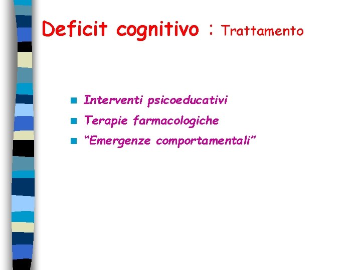 Deficit cognitivo : Trattamento n Interventi psicoeducativi n Terapie farmacologiche n “Emergenze comportamentali” Deficit cognitivo : Trattamento n Interventi psicoeducativi n Terapie farmacologiche n “Emergenze comportamentali”