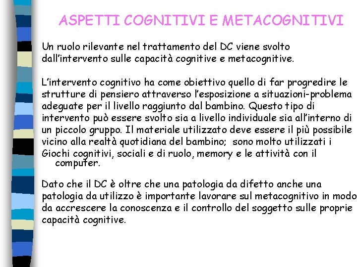 ASPETTI COGNITIVI E METACOGNITIVI Un ruolo rilevante nel trattamento del DC viene svolto dall’intervento ASPETTI COGNITIVI E METACOGNITIVI Un ruolo rilevante nel trattamento del DC viene svolto dall’intervento