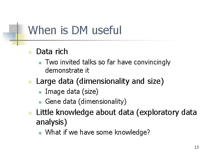 When is DM useful n Data rich n n Large data (dimensionality and size) When is DM useful n Data rich n n Large data (dimensionality and size)