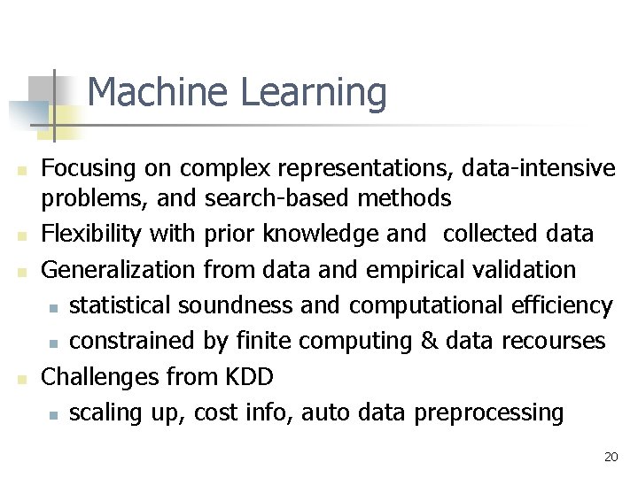 Machine Learning n n Focusing on complex representations, data-intensive problems, and search-based methods Flexibility Machine Learning n n Focusing on complex representations, data-intensive problems, and search-based methods Flexibility