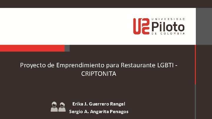 Proyecto de Emprendimiento para Restaurante LGBTI CRIPTONITA Erika J. Guerrero Rangel Sergio A. Angarita
