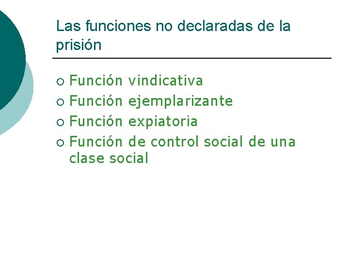 Las funciones no declaradas de la prisión Función vindicativa ¡ Función ejemplarizante ¡ Función