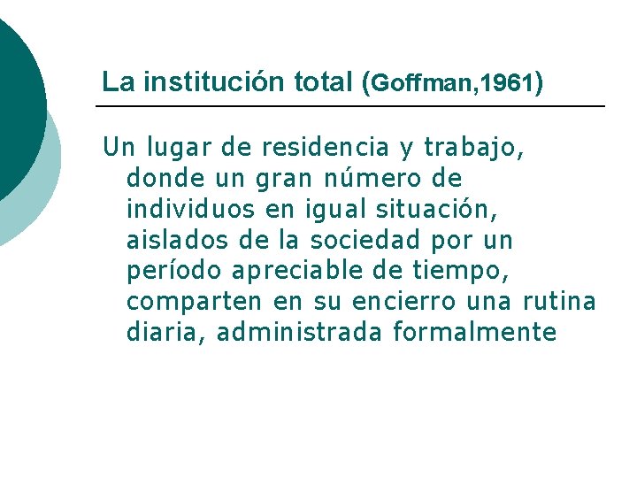 La institución total (Goffman, 1961) Un lugar de residencia y trabajo, donde un gran