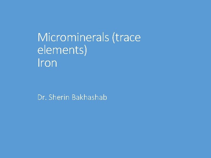 Microminerals (trace elements) Iron Dr. Sherin Bakhashab 
