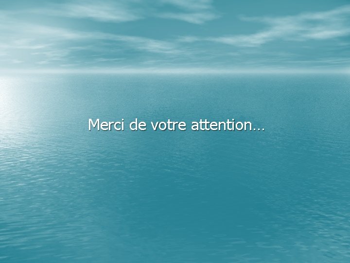  Merci de votre attention… 