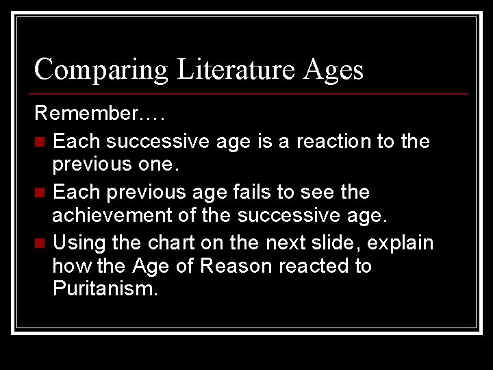 Comparing Literature Ages Remember…. n Each successive age is a reaction to the previous