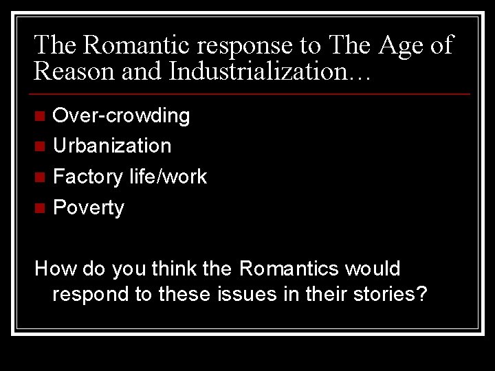 The Romantic response to The Age of Reason and Industrialization… Over-crowding n Urbanization n