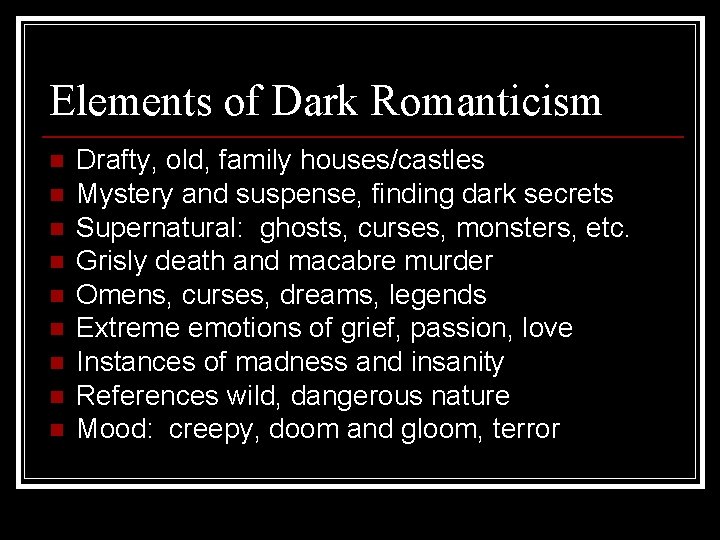 Elements of Dark Romanticism n n n n n Drafty, old, family houses/castles Mystery