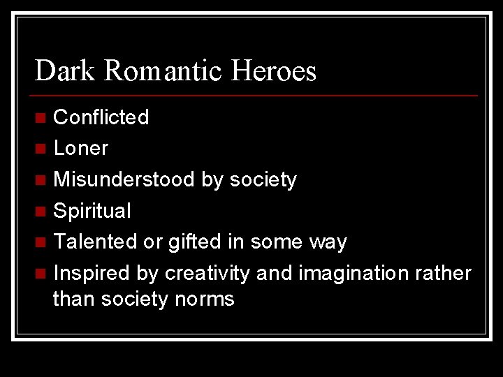 Dark Romantic Heroes Conflicted n Loner n Misunderstood by society n Spiritual n Talented