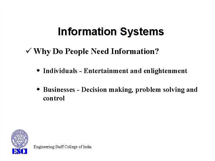 Information Systems ü Why Do People Need Information? w Individuals - Entertainment and enlightenment Information Systems ü Why Do People Need Information? w Individuals - Entertainment and enlightenment