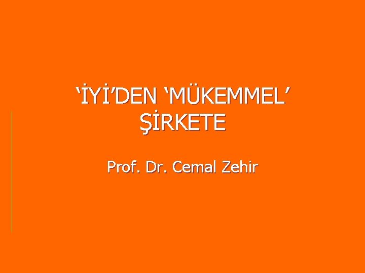 ‘İYİ’DEN ‘MÜKEMMEL’ ŞİRKETE Prof. Dr. Cemal Zehir ‘İYİ’DEN ‘MÜKEMMEL’ ŞİRKETE Prof. Dr. Cemal Zehir