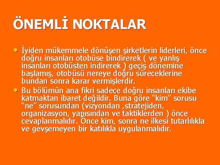 ÖNEMLİ NOKTALAR • İyiden mükemmele dönüşen şirketlerin liderleri, önce • doğru insanları otobüse bindirerek ÖNEMLİ NOKTALAR • İyiden mükemmele dönüşen şirketlerin liderleri, önce • doğru insanları otobüse bindirerek