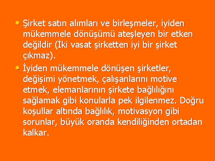 • Şirket satın alımları ve birleşmeler, iyiden mükemmele dönüşümü ateşleyen bir etken değildir • Şirket satın alımları ve birleşmeler, iyiden mükemmele dönüşümü ateşleyen bir etken değildir