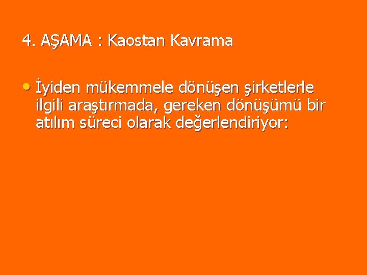 4. AŞAMA : Kaostan Kavrama • İyiden mükemmele dönüşen şirketlerle ilgili araştırmada, gereken dönüşümü 4. AŞAMA : Kaostan Kavrama • İyiden mükemmele dönüşen şirketlerle ilgili araştırmada, gereken dönüşümü