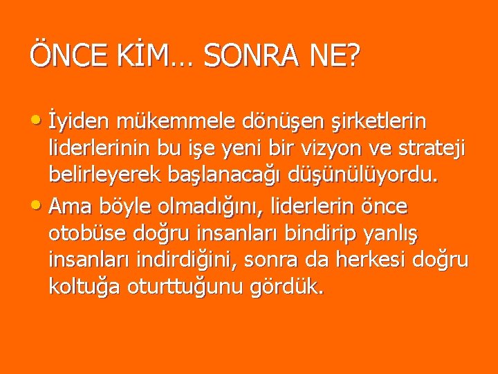 ÖNCE KİM… SONRA NE? • İyiden mükemmele dönüşen şirketlerin liderlerinin bu işe yeni bir ÖNCE KİM… SONRA NE? • İyiden mükemmele dönüşen şirketlerin liderlerinin bu işe yeni bir