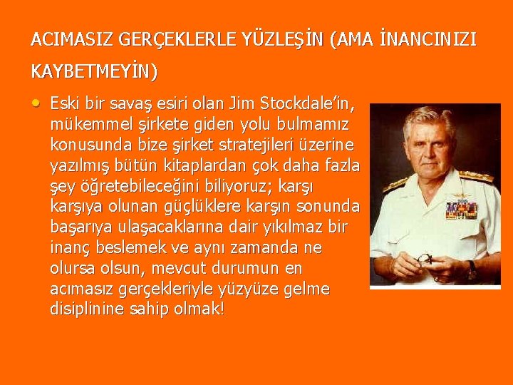 ACIMASIZ GERÇEKLERLE YÜZLEŞİN (AMA İNANCINIZI KAYBETMEYİN) • Eski bir savaş esiri olan Jim Stockdale’in, ACIMASIZ GERÇEKLERLE YÜZLEŞİN (AMA İNANCINIZI KAYBETMEYİN) • Eski bir savaş esiri olan Jim Stockdale’in,