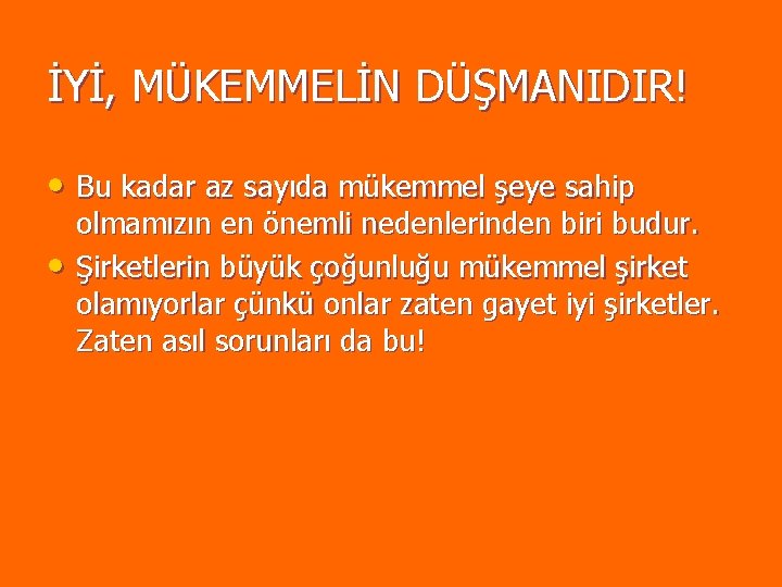 İYİ, MÜKEMMELİN DÜŞMANIDIR! • Bu kadar az sayıda mükemmel şeye sahip • olmamızın en İYİ, MÜKEMMELİN DÜŞMANIDIR! • Bu kadar az sayıda mükemmel şeye sahip • olmamızın en