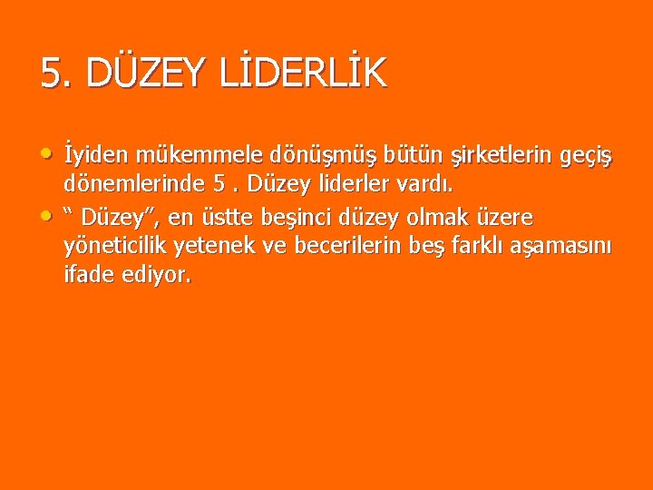 5. DÜZEY LİDERLİK • İyiden mükemmele dönüşmüş bütün şirketlerin geçiş • dönemlerinde 5. Düzey 5. DÜZEY LİDERLİK • İyiden mükemmele dönüşmüş bütün şirketlerin geçiş • dönemlerinde 5. Düzey