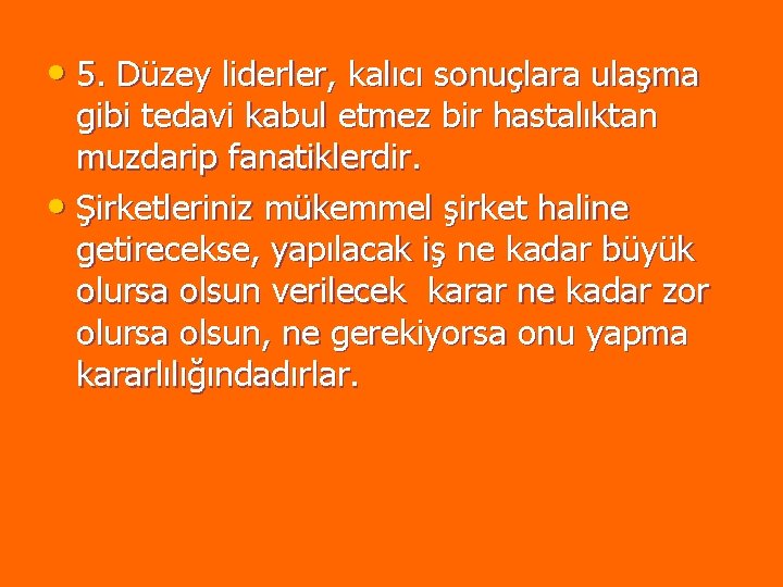 • 5. Düzey liderler, kalıcı sonuçlara ulaşma gibi tedavi kabul etmez bir hastalıktan • 5. Düzey liderler, kalıcı sonuçlara ulaşma gibi tedavi kabul etmez bir hastalıktan
