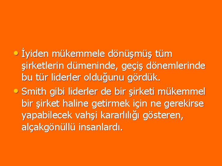• İyiden mükemmele dönüşmüş tüm şirketlerin dümeninde, geçiş dönemlerinde bu tür liderler olduğunu • İyiden mükemmele dönüşmüş tüm şirketlerin dümeninde, geçiş dönemlerinde bu tür liderler olduğunu