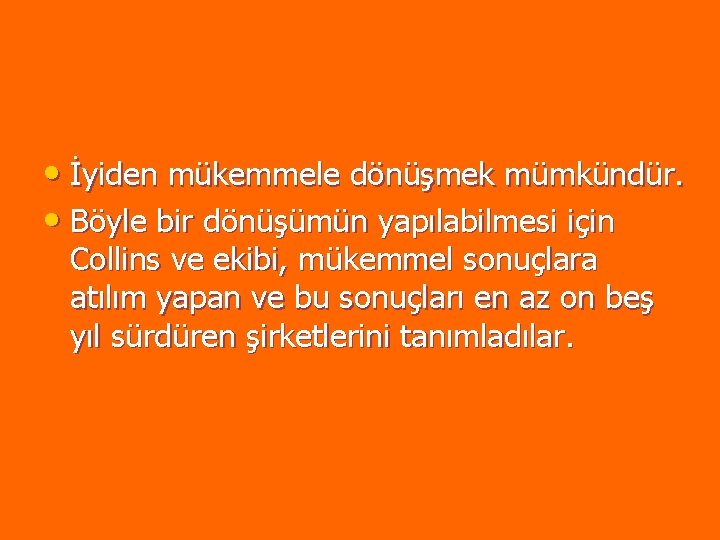 • İyiden mükemmele dönüşmek mümkündür. • Böyle bir dönüşümün yapılabilmesi için Collins ve • İyiden mükemmele dönüşmek mümkündür. • Böyle bir dönüşümün yapılabilmesi için Collins ve