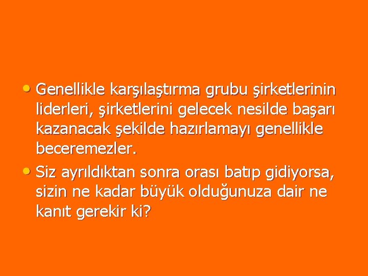 • Genellikle karşılaştırma grubu şirketlerinin liderleri, şirketlerini gelecek nesilde başarı kazanacak şekilde hazırlamayı • Genellikle karşılaştırma grubu şirketlerinin liderleri, şirketlerini gelecek nesilde başarı kazanacak şekilde hazırlamayı