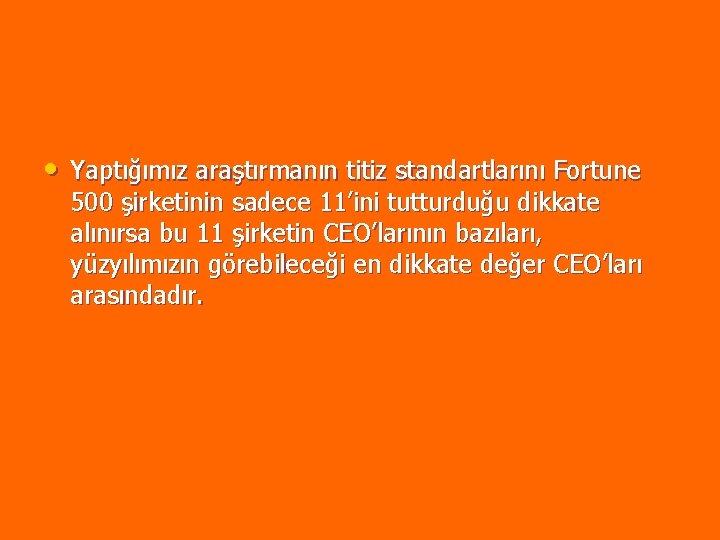 • Yaptığımız araştırmanın titiz standartlarını Fortune 500 şirketinin sadece 11’ini tutturduğu dikkate alınırsa • Yaptığımız araştırmanın titiz standartlarını Fortune 500 şirketinin sadece 11’ini tutturduğu dikkate alınırsa