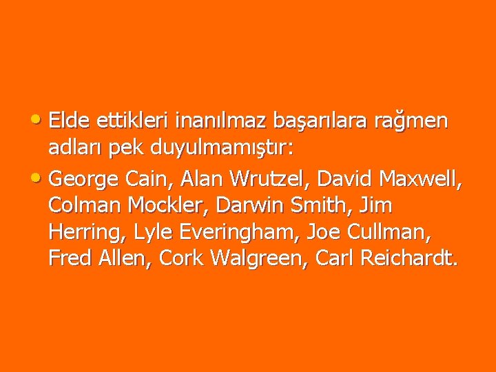 • Elde ettikleri inanılmaz başarılara rağmen adları pek duyulmamıştır: • George Cain, Alan • Elde ettikleri inanılmaz başarılara rağmen adları pek duyulmamıştır: • George Cain, Alan