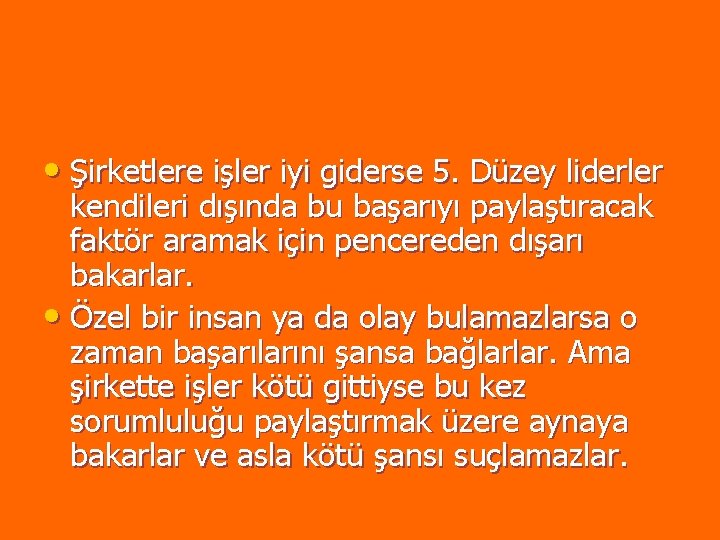 • Şirketlere işler iyi giderse 5. Düzey liderler kendileri dışında bu başarıyı paylaştıracak • Şirketlere işler iyi giderse 5. Düzey liderler kendileri dışında bu başarıyı paylaştıracak