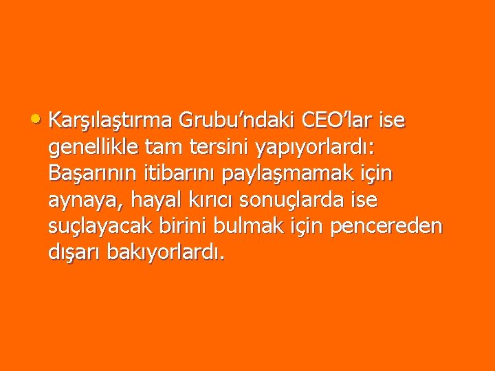 • Karşılaştırma Grubu’ndaki CEO’lar ise genellikle tam tersini yapıyorlardı: Başarının itibarını paylaşmamak için • Karşılaştırma Grubu’ndaki CEO’lar ise genellikle tam tersini yapıyorlardı: Başarının itibarını paylaşmamak için
