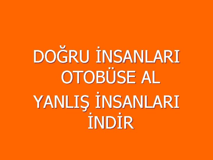 DOĞRU İNSANLARI OTOBÜSE AL YANLIŞ İNSANLARI İNDİR DOĞRU İNSANLARI OTOBÜSE AL YANLIŞ İNSANLARI İNDİR
