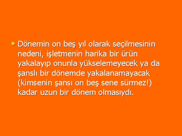 • Dönemin on beş yıl olarak seçilmesinin nedeni, işletmenin harika bir ürün yakalayıp • Dönemin on beş yıl olarak seçilmesinin nedeni, işletmenin harika bir ürün yakalayıp