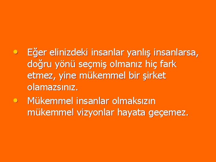 • Eğer elinizdeki insanlar yanlış insanlarsa, • doğru yönü seçmiş olmanız hiç fark • Eğer elinizdeki insanlar yanlış insanlarsa, • doğru yönü seçmiş olmanız hiç fark