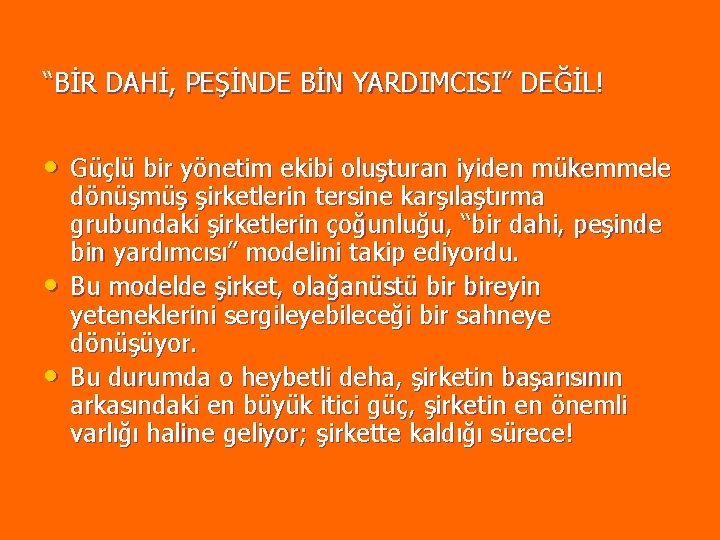 “BİR DAHİ, PEŞİNDE BİN YARDIMCISI” DEĞİL! • Güçlü bir yönetim ekibi oluşturan iyiden mükemmele “BİR DAHİ, PEŞİNDE BİN YARDIMCISI” DEĞİL! • Güçlü bir yönetim ekibi oluşturan iyiden mükemmele