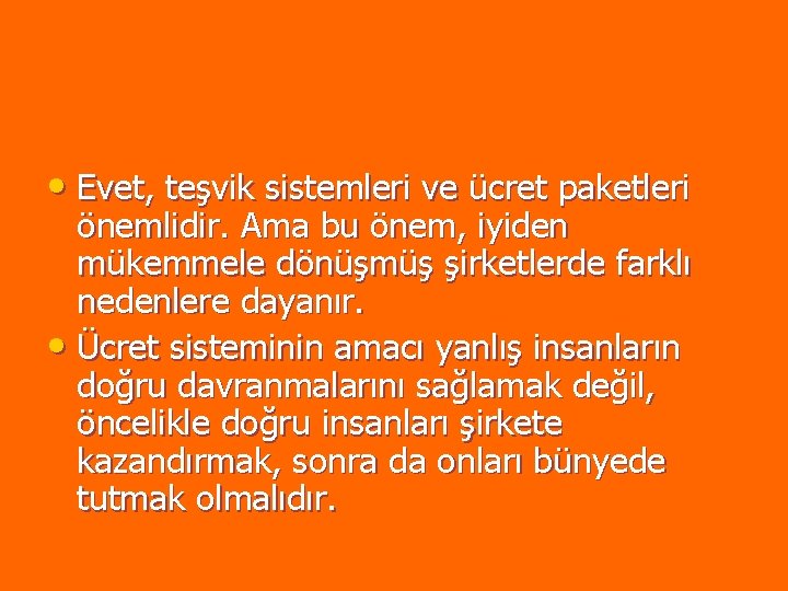 • Evet, teşvik sistemleri ve ücret paketleri önemlidir. Ama bu önem, iyiden mükemmele • Evet, teşvik sistemleri ve ücret paketleri önemlidir. Ama bu önem, iyiden mükemmele