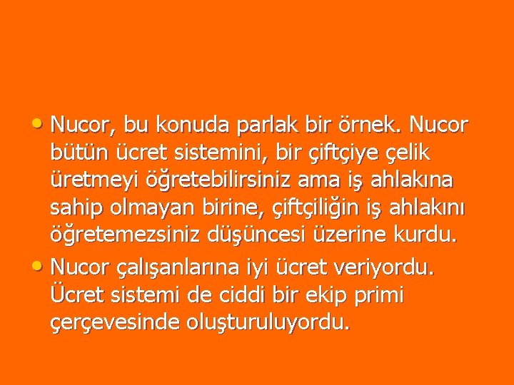 • Nucor, bu konuda parlak bir örnek. Nucor bütün ücret sistemini, bir çiftçiye • Nucor, bu konuda parlak bir örnek. Nucor bütün ücret sistemini, bir çiftçiye