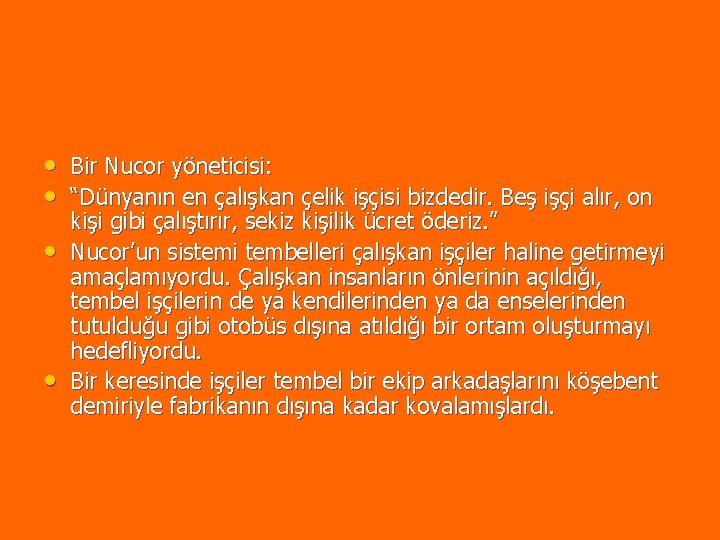 • Bir Nucor yöneticisi: • “Dünyanın en çalışkan çelik işçisi bizdedir. Beş işçi • Bir Nucor yöneticisi: • “Dünyanın en çalışkan çelik işçisi bizdedir. Beş işçi