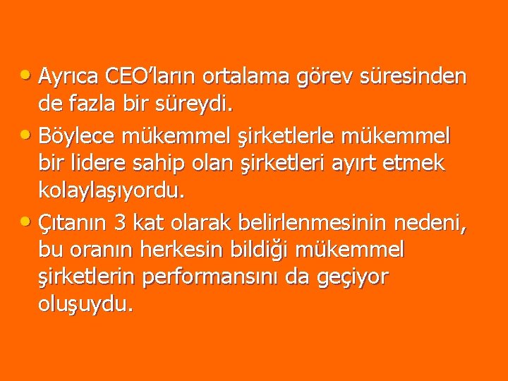 • Ayrıca CEO’ların ortalama görev süresinden de fazla bir süreydi. • Böylece mükemmel • Ayrıca CEO’ların ortalama görev süresinden de fazla bir süreydi. • Böylece mükemmel