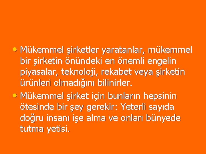 • Mükemmel şirketler yaratanlar, mükemmel bir şirketin önündeki en önemli engelin piyasalar, teknoloji, • Mükemmel şirketler yaratanlar, mükemmel bir şirketin önündeki en önemli engelin piyasalar, teknoloji,